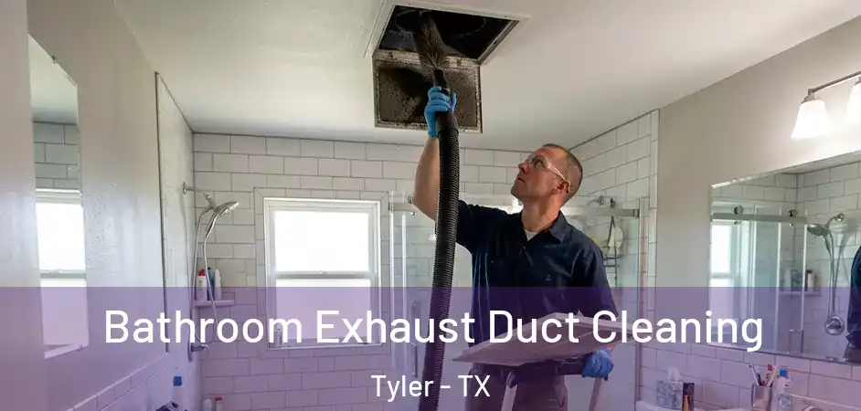 Bathroom Exhaust Duct Cleaning Tyler - TX