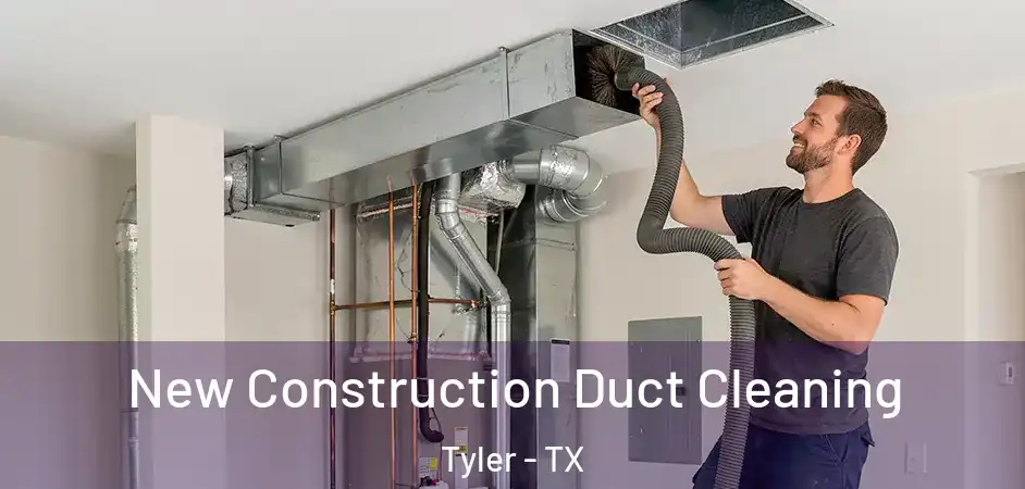 New Construction Duct Cleaning Tyler - TX