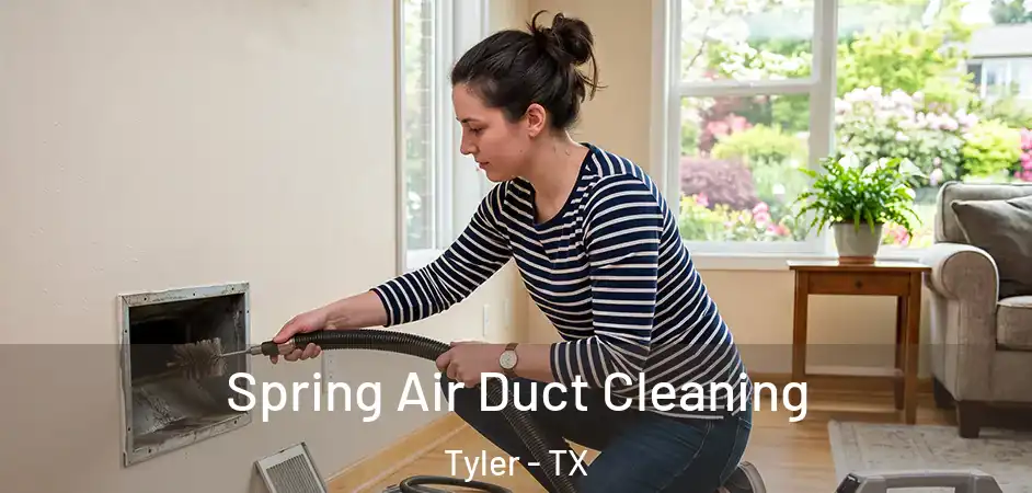 Spring Air Duct Cleaning Tyler - TX