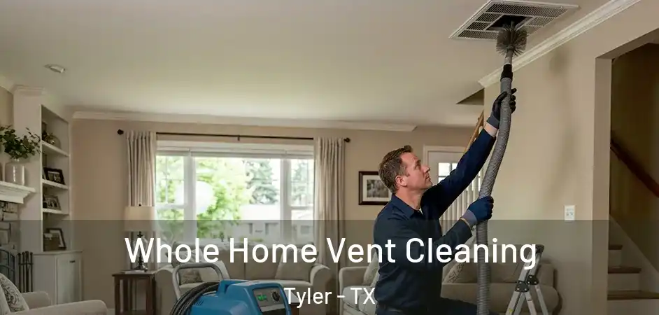 Whole Home Vent Cleaning Tyler - TX